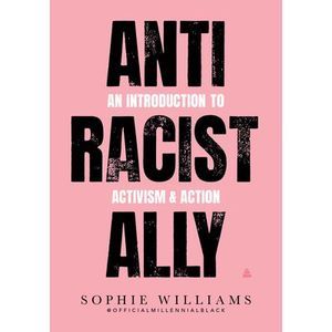 Anti-Racist Ally: An Introduction to Activism and Action -- Sophie Williams